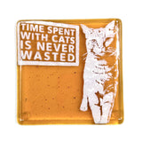Time Spent With Cats is Never Wasted Fused Glass 4" Single Coaster